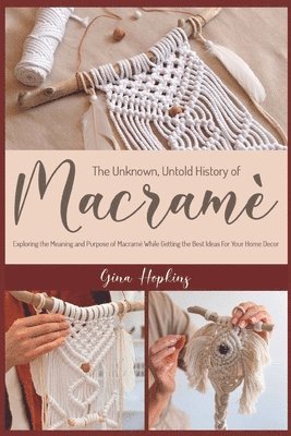 Gina Hopkins - Unknown, Untold History of Macramé, Häftad