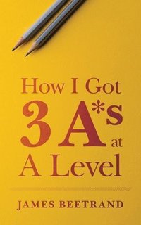 bokomslag How I Got Three A*s at A Level