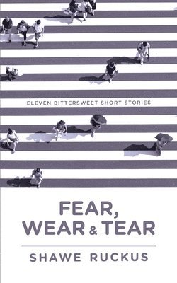 Fear, Wear, and Tear: Eleven Bittersweet Short Stories 1