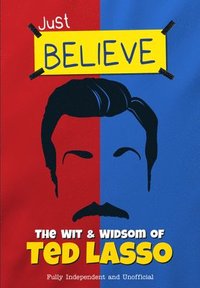 bokomslag Just Believe - The Wit and Wisdom of Ted Lasso