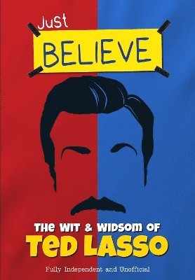 bokomslag Just Believe - The Wit and Wisdom of Ted Lasso