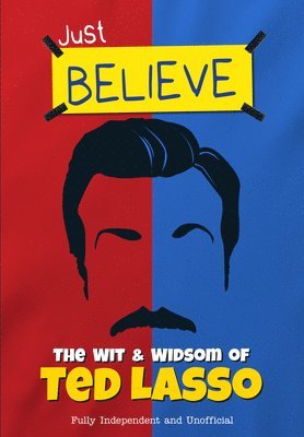 Iain Spragg - Just Believe - The Wit and Wisdom of Ted Lasso, Inbunden