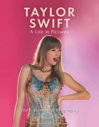 bokomslag Taylor Swift - A Life In Pictures: The Illustrated Biography