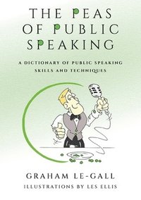bokomslag The Peas of Public Speaking - A Dictionary of Public Speaking Skills and Techniques