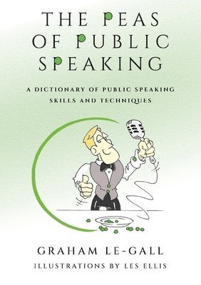 The Peas of Public Speaking - A Dictionary of Public Speaking Skills and Techniques 1