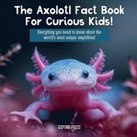 bokomslag The Axolotl Fact Book For Curious Kids!