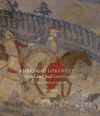 Jules Lubbock - Ambrogio Lorenzetti’s Good and Bad Government Reconsidered, Inbunden