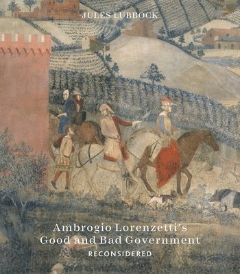 Jules Lubbock - Ambrogio Lorenzetti’s Good and Bad Government Reconsidered, Inbunden