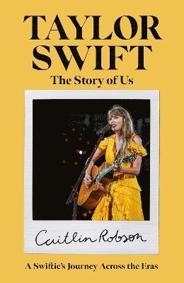 Caitlin Robson - Taylor Swift: The Story of Us - A Swiftie's Journey Across the Eras, Inbunden. Tillgänglighet: Lägg i varukorg