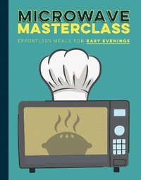 bokomslag Microwave Masterclass Recipe Book: Effortless Meals For Easy Evenings