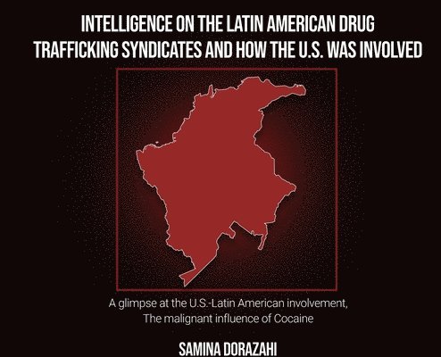 Intelligence on the Latin American Drug Trafficking syndicates and how the U.S. was Involved 1
