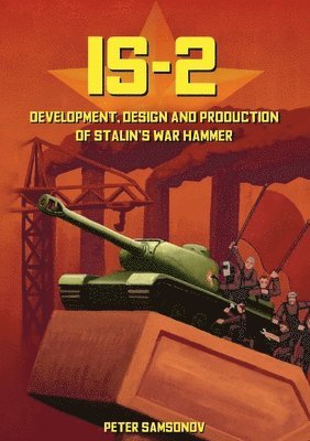 Peter Samsonov - IS-2 - Development, Design & Production of Stalin's War Hammer, Häftad