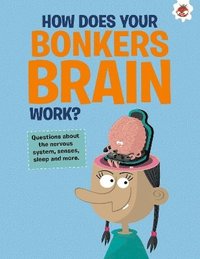 bokomslag The Curious Kid's Guide To The Human Body: HOW DOES YOUR BONKERS BRAIN WORK?