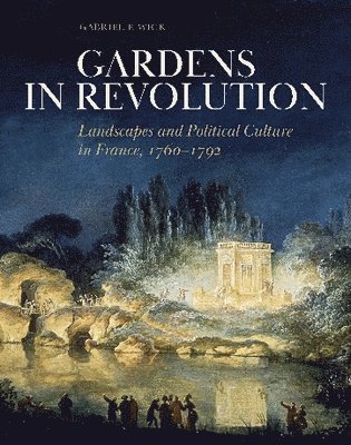 Gabriel F Wick - Gardens in Revolution, Inbunden