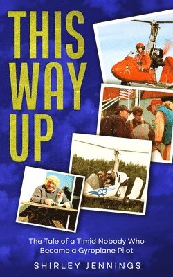 bokomslag This Way Up: The Tale of a Timid Nobody Who Became a Gyroplane Pilot