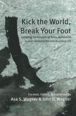 Asa S. Wagner, John D. Wagner - Kick the World, Break Your Foot, Häftad