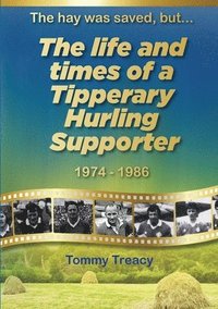 bokomslag The hay was saved, but... The Life and Times of a Tipperary Hurling Supporter 1974 - 1986