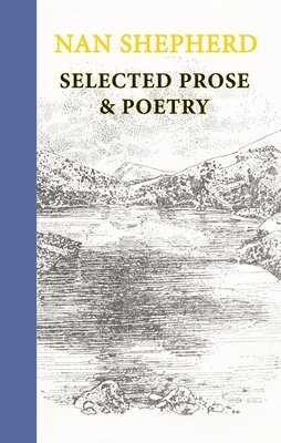Nan Shepherd - Nan Shepherd: Selected Prose and Poetry, Inbunden