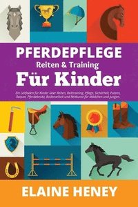 bokomslag Pferdepflege, Reiten & Training für Kinder. Ein Leitfaden für Kinder über Reiten, Reittraining, Pflege, Sicherheit, Putzen, Rassen, Pferdebesitz, Bode