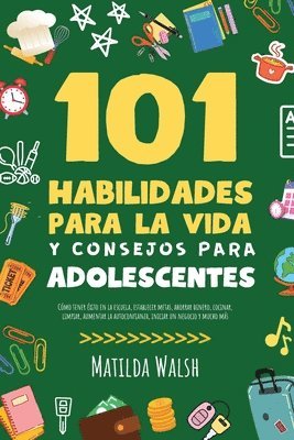 bokomslag 101 Habilidades Para la Vida y Consejos Para Adolescentes - Como tener exito en la escuela, establecer metas, ahorrar dinero, cocinar, limpiar, aumentar la autoconfianza, iniciar un negocio y mucho