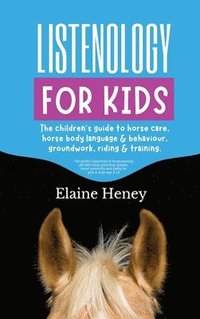 bokomslag Listenology for Kids - The children's guide to horse care, horse body language & behavior, groundwork, riding & training. The perfect equestrian & horsemanship gift with horse grooming, breeds, hor...