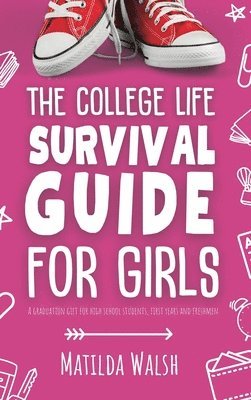 bokomslag The College Life Survival Guide for Girls | A Graduation Gift for High School Students, First Years and Freshmen