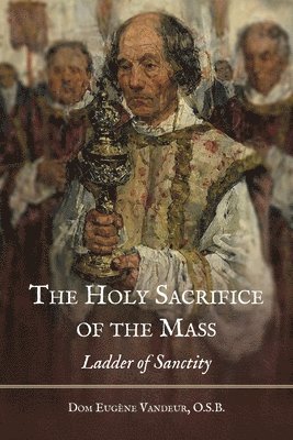 Dom Eugene Vandeur - Holy Sacrifice of the Mass, Häftad