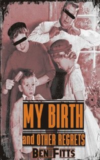 bokomslag My Birth and Other Regrets