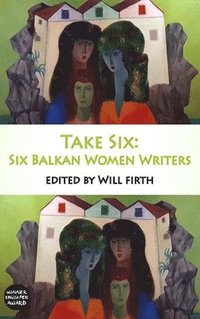 bokomslag Take Six: Six Balkan Women Writers