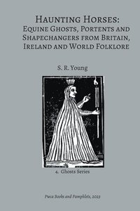 bokomslag Haunting Horses: Equine Ghosts, Portents and Shapechangers from Britain, Ireland and World Folklore