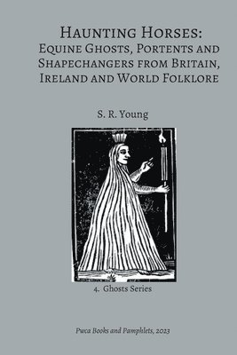 bokomslag Haunting Horses: Equine Ghosts, Portents and Shapechangers from Britain, Ireland and World Folklore