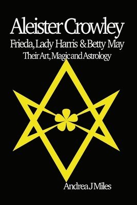 Andrea J Miles, Andrea J. Miles, J Miles, Andrea - Aleister Crowley, Frieda, Lady Harris & Betty May, Häftad