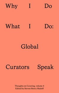 bokomslag Why I Do What I Do: Global Curators Speak