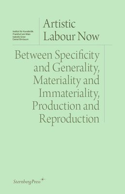 bokomslag Artistic Labour Now: Between Specificity and Generality, Materiality and Immateriality, Production and Reproduction