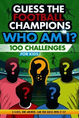 Football Champions Who Am I Quiz Book For Kids: 100 Mystery Footballer & Trivia Quizzes. A Football Activity Book.
