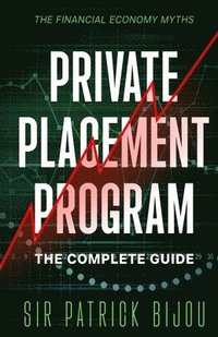 bokomslag The Financial Economy Myths: Private Placement Program: The Complete Guide