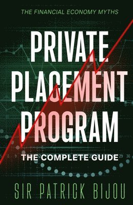 The Financial Economy Myths: Private Placement Program: The Complete Guide