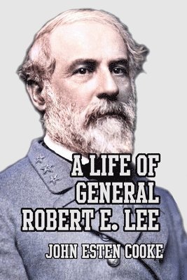 John Esten Cooke - Life of General Robert E. Lee, Häftad