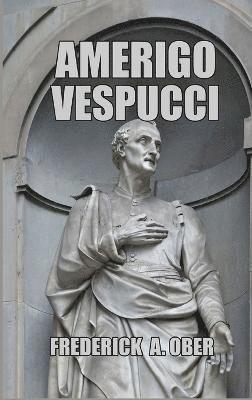 Frederick A Ober - Amerigo Vespucci, Inbunden