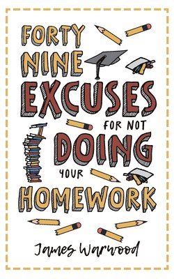 James Warwood - 49 Excuses for Not Doing Your Homework, Häftad