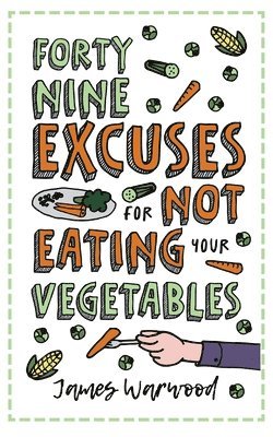 James Warwood - 49 Excuses for Not Eating Your Vegetables, Häftad