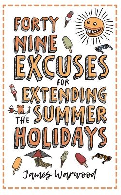 James Warwood - 49 Excuses for Extending Your Summer Holiday, Häftad
