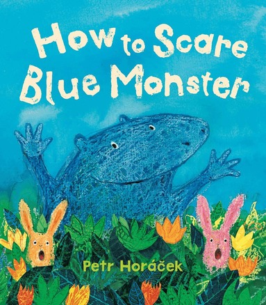 Petr Horáček - How to Scare Blue Monster, Inbunden