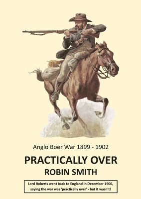 Practically Over - Anglo-Boer War 1899-1902 1