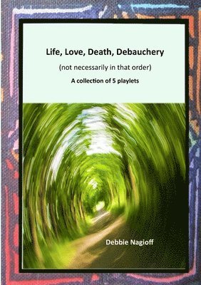 Debbie Nagioff - Life, Love, Death, Debauchery (not necessarily in that order), Häftad