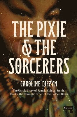 bokomslag The Pixie and the Sorcerers: The Untold Story of Pamela Colman Smith, Tarot, and the Hermetic Order of the Golden Dawn