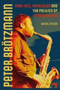 bokomslag Peter Brötzmann: Free-Jazz, Revolution and the Politics of Improvisation