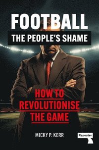 bokomslag Football, the People's Shame: How to Revolutionise the Game