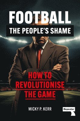 bokomslag Football, the People's Shame: How to Revolutionise a National Sport