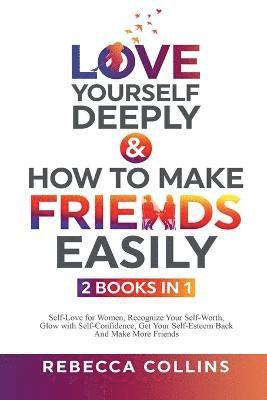 Love Yourself Deeply & How To Make Friends Easily - 2 Books In 1 1